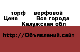 торф    верфовой › Цена ­ 190 - Все города  »    . Калужская обл.